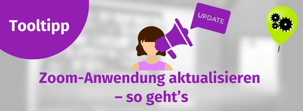 Eine Grafik mit dem Text "Tooltipp" und "Zoom-Anwendung aktualisieren - so geht's", mit einer Frau, einem Megaphon mit der Aufschrift "UPDATE" und einer grünen Sprechblase mit Zahnradsymbolen.