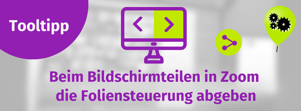 Eine lila und grüne Grafik mit einem Computersymbol, Zahnrädern in einer Sprechblase und einem Freigabesymbol. Der Text lautet: "Beim Bildschirmteilen in Zoom die Foliensteuerung abgeben." Titel: "Tooltipp.