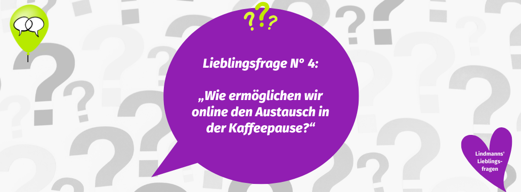 Ein Hintergrund voller Fragezeichen. Im Vordergrund steht die 4. Lieblingsfrage: Wie ermöglichen wir online den Austausch in der Kaffeepause?