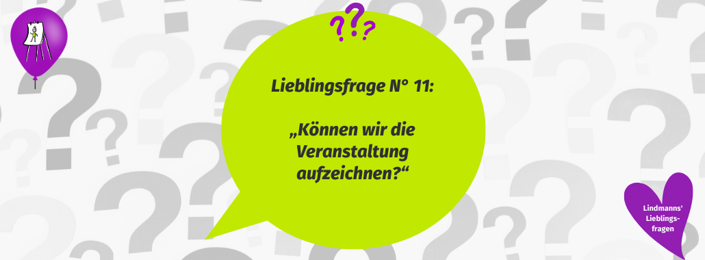 Ein Hintergrund voller Fragezeichen. Im Vordergrund steht die 11. Lieblingsfrage: Können wir die Veranstaltung aufzeichnen?