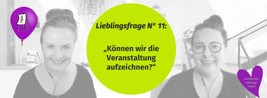 Zwei lächelnde Frauen, grüner Kreis mit Aufschrift "Lieblingsfrage N° 11:
„Können wir die Veranstaltung aufzeichnen?“
