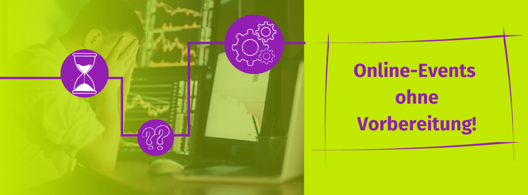 Eine gestresste Person sitzt an einem Schreibtisch mit Finanzdiagrammen auf Monitoren. Lila Symbole - Fragezeichen, Zahnräder und eine Sanduhr - schweben in der Nähe. Der Text "Online-Events ohne Vorbereitung!" steht auf einem leuchtend gelb-grünen Hintergrund.