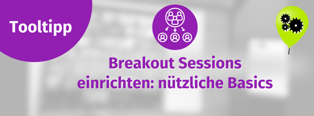 Ein lila Kreis mit dem Text "Tooltipp", ein Symbol mit Menschen und eine grüne Sprechblase mit Zahnrädern begleiten den Text "Breakout Sessions einrichten: nützliche Basics".
