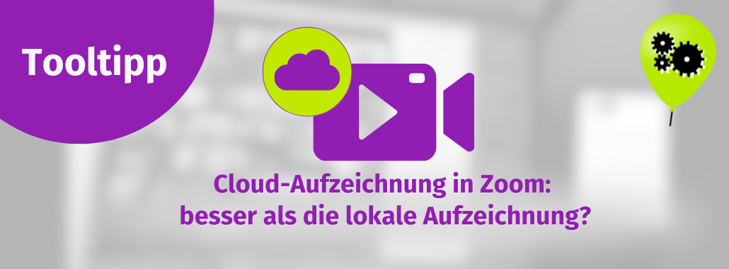 Ein Banner mit dem Text "Tooltipp" und "Cloud-Aufzeichnung in Zoom: besser als die lokale Aufzeichnung?" neben den Symbolen einer Wolke, einer Videokamera und eines grünen Ballons mit schwarzen Zahnrädern.