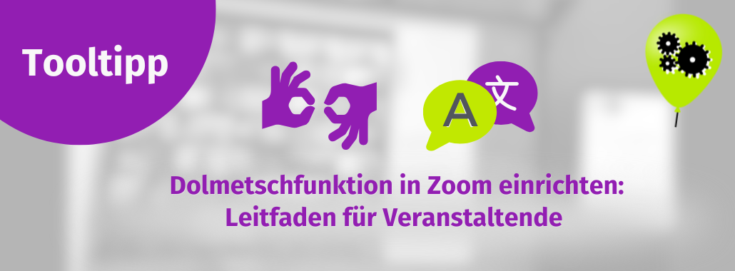 Grafik mit lila Kreis und dem Schriftzug ‚Tooltipp‘. Daneben Icons für Gebärdensprache und Übersetzung sowie ein grüner Luftballon mit schwarzen Zahnrädern. Text: Dolmetschfunktion in Zoom einrichten: Leitfaden für Veranstaltende