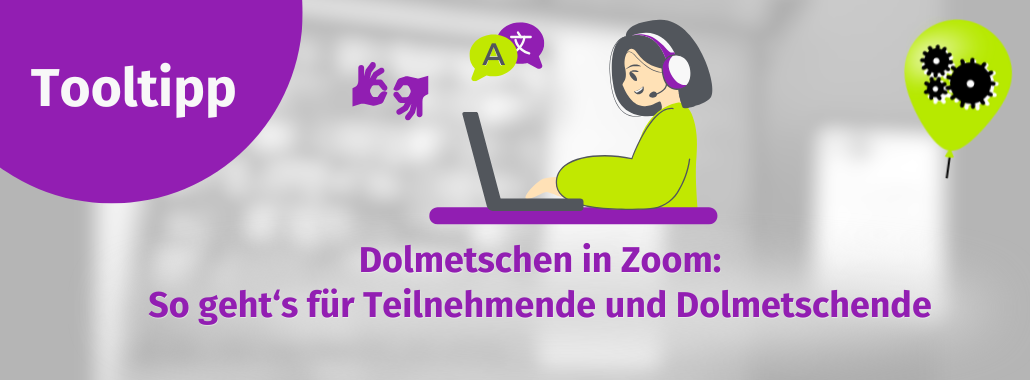 Illustration mit dem Titel "Tooltipp" und Text "Dolmetschen in Zoom: So geht's für Teilnehmende und Dolmetschende". Eine Person mit einem Headset sitzt an einem Laptop, Icons für Sprache und Übersetzung um sie herum.