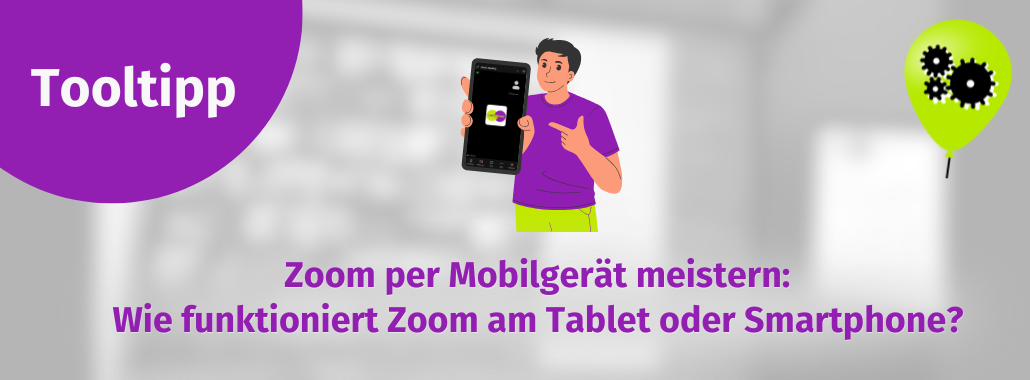 Eine Cartoon-Person hält ein Smartphone hoch, auf dem die Zoom-App angezeigt wird. Daneben ist eine grüne Sprechblase mit Zahnrädern zu sehen. Der Text lautet: "Tooltipp. Zoom per Mobilgerät meistern - mit Tipps zu Untertitel und Dolmetschen auf Tablet oder Smartphone.