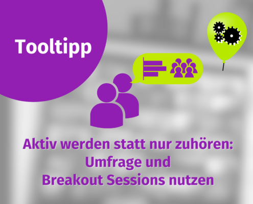 Ein lilafarbener Kreis mit "Tooltipp" und einem Symbol von Menschen mit einer Sprechblase. Text: "Aktiv werden statt nur zuhören: Umfrage und Breakout Sessions in Online-Meetings oder zur Gruppenarbeit mit Mentimeter nutzen." Rechts ist ein grüner Ballon mit Zahnrädern.