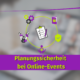 Planungssicherheit bei Online-Events